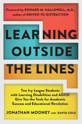Learning Outside the Lines: Two Ivy League Students with Learning Disabilities and ADHD Give You the Tools for Academic Success and Educational Re by Mooney, Jonathan