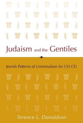 Judaism and the Gentiles: Jewish Patterns of Universalism (to 135 Ce) by Donaldson, Terence L.