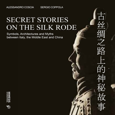 Secret Stories on the Silk Road: Symbols, Architectures and Myths Between Italy, the Middle East and China by Coscia, Alessandro