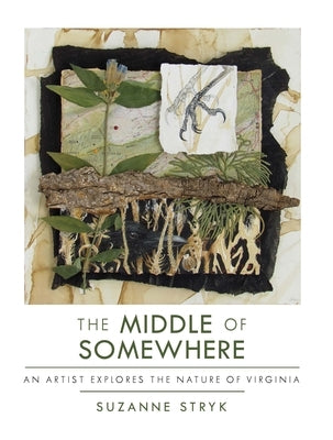 The Middle of Somewhere: An Artist Explores the Nature of Virginia by Stryk, Suzanne