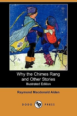 Why the Chimes Rang and Other Stories (Illustrated Edition) (Dodo Press) by Alden, Raymond MacDonald