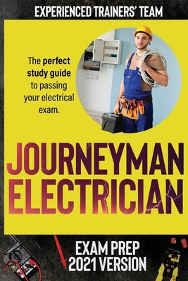 Journeyman Electrician Exam Prep 2021 Version: The perfect study guide to passing your electrical exam. Test simulation included at the end with answe by Experienced Trainers' Team