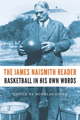 The James Naismith Reader: Basketball in His Own Words by Naismith, James