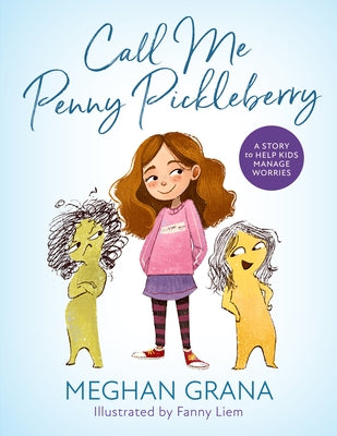 Call Me Penny Pickleberry: A Story to Help Kids Manage Worries by Grana, Meghan