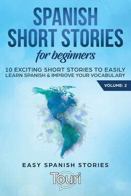 Spanish Short Stories for Beginners: 10 Exciting Short Stories to Easily Learn Spanish & Improve Your Vocabulary by Language Learning, Touri