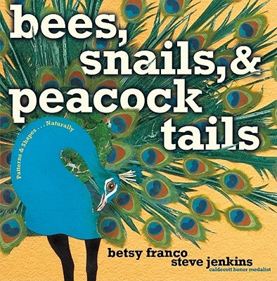 Bees, Snails, & Peacock Tails: Patterns & Shapes . . . Naturally by Franco, Betsy