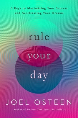 Rule Your Day: 6 Keys to Maximizing Your Success and Accelerating Your Dreams by Osteen, Joel