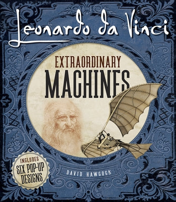 Leonardo Da Vinci: Extraordinary Machines by Hawcock, David