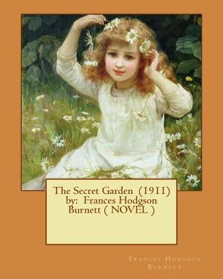 The Secret Garden (1911) by: Frances Hodgson Burnett ( NOVEL ) by Burnett, Frances Hodgson
