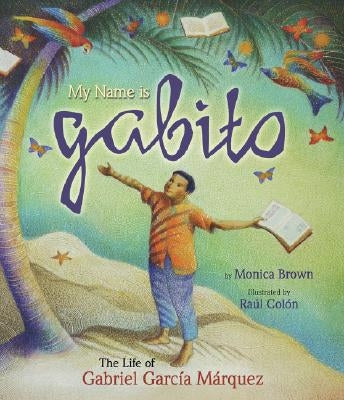 My Name Is Gabito (English): The Life of Gabriel Garcia Marquez by Brown, Monica