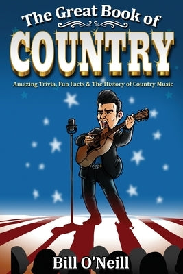 The Great Book of Country: Amazing Trivia, Fun Facts & The History of Country Music by O'Neill, Bill