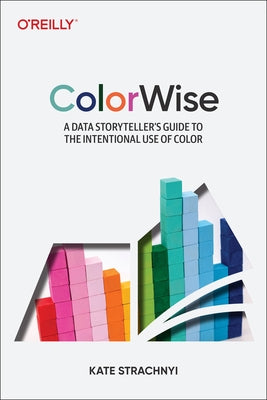 Colorwise: A Data Storyteller's Guide to the Intentional Use of Color by Strachnyi, Kate