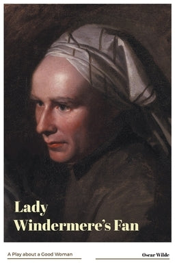 Lady Windermere's Fan A Play about a Good Woman by Wilde, Oscar