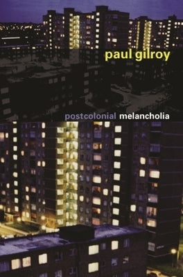 Postcolonial Melancholia by Gilroy, Paul