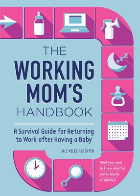 The Working Mom's Handbook: A Survival Guide for Returning to Work After Having a Baby by Alderfer, Ali Velez