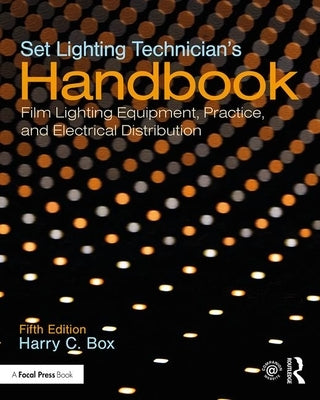 Set Lighting Technician's Handbook: Film Lighting Equipment, Practice, and Electrical Distribution by Box, Harry C.