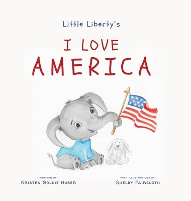 Little Liberty's: I Love America by Huber, Kristen Goldie