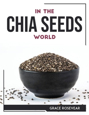 In the Chia Seeds World by Grace Rosevear
