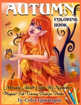 Autumn Coloring Book -Mosaic Adult Color By Number- Magical Fall Coloring Book For Adults: Including Pumpkins, Fall Leaves, Elves and Fairies of the A by Color Questopia