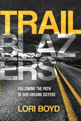 Trailblazers: Following the Path of Our Unsung Sisters by Boyd, Lori