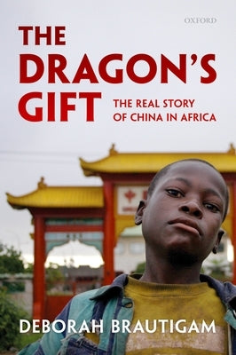 Dragon's Gift: The Real Story of China in Africa by Brautigam, Deborah