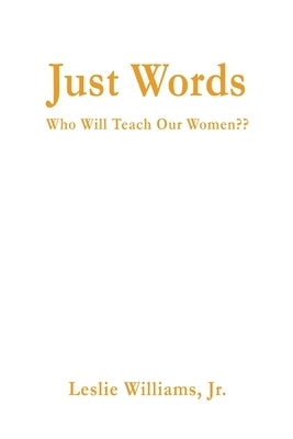 Just Words: Who Will Teach Our Women by Williams, Leslie
