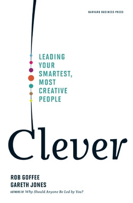 Clever: Leading Your Smartest, Most Creative People by Goffee, Rob