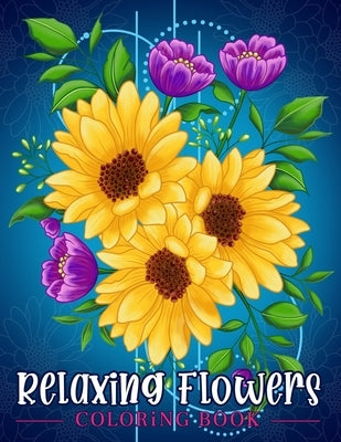 Relaxing Flowers: Coloring Book For Adults With Flower Patterns, Bouquets, Wreaths, Swirls, Decorations. by Kim, Coloring Book