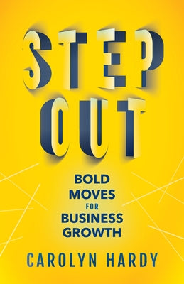 Step Out: Bold Moves for Business Growth by Hardy, Carolyn