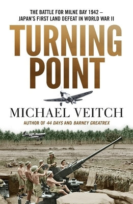 Turning Point: The Battle for Milne Bay 1942 - Japan's First Land Defeat in World War II by Veitch, Michael
