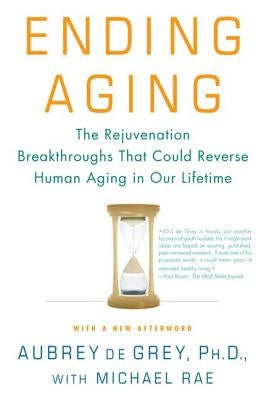 Ending Aging: The Rejuvenation Breakthroughs That Could Reverse Human Aging in Our Lifetime by de Grey, Aubrey