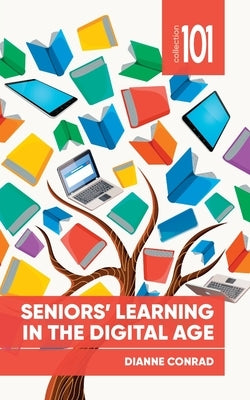 Seniors' Learning in the Digital Age by Conrad, Dianne