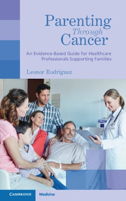 Parenting Through Cancer: An Evidence-Based Guide for Healthcare Professionals Supporting Families by Rodriguez, Leonor