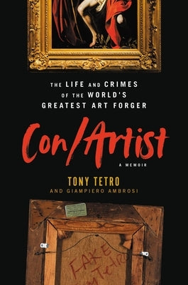 Con/Artist: The Life and Crimes of the World's Greatest Art Forger by Tetro, Tony