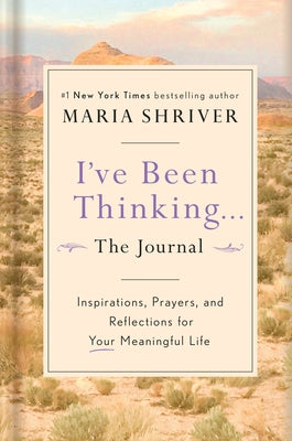 I've Been Thinking . . . the Journal: Inspirations, Prayers, and Reflections for Your Meaningful Life by Shriver, Maria