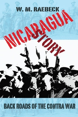 Nicaragua Story-Back Roads of the Contra War by Raebeck, W. M.