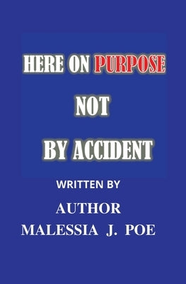 Here on Purpose Not by Accident by Poe, Malessia J.