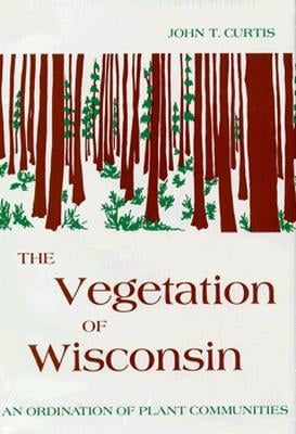 Vegetation of Wisconsin: An Ordination of Plant Communities by Curtis, John T.
