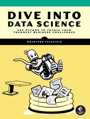 Dive Into Data Science: Use Python to Tackle Your Toughest Business Challenges by Tuckfield, Bradford