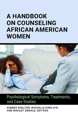 A Handbook on Counseling African American Women: Psychological Symptoms, Treatments, and Case Studies by Shelton, Kimber