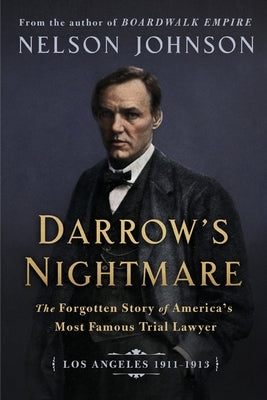 Darrow's Nightmare: The Forgotten Story of America's Most Famous Trial Lawyer: (Los Angeles 1911-1913) by Johnson, Nelson