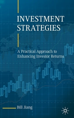 Investment Strategies: A Practical Approach to Enhancing Investor Returns by Jiang, Bill