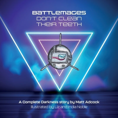 Battlemages Don't Clean Their Teeth by Adcock, Matt