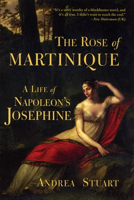 The Rose of Martinique: A Life of Napoleon's Josephine by Stuart, Andrea