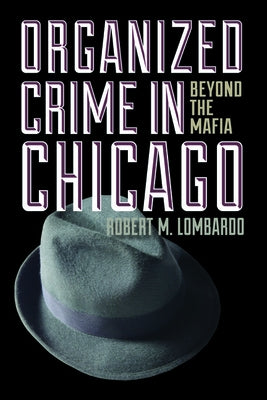 Organized Crime in Chicago: Beyond the Mafia by Lombardo, Robert M.