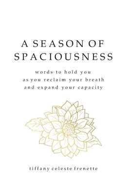 A Season of Spaciousness: words to hold you as you reclaim your breath and expand your capacity by Frenette, Tiffany Celeste