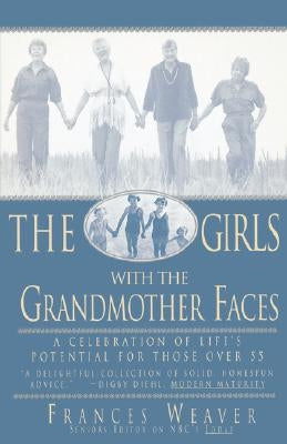 Girls with Grandmother Faces: A Celebration of Life's Potential for Those Over 55 by Weaver, Frances