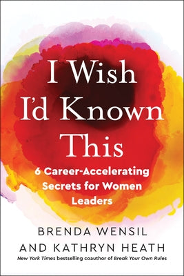 I Wish I'd Known This: 6 Career-Accelerating Secrets for Women Leaders by Wensil, Brenda