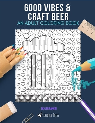 Good Vibes & Craft Beer: AN ADULT COLORING BOOK: An Awesome Coloring Book For Adults by Rankin, Skyler