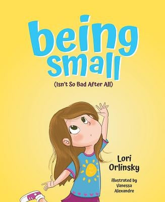 Being Small (Isn't So Bad After All) by Orlinsky, Lori